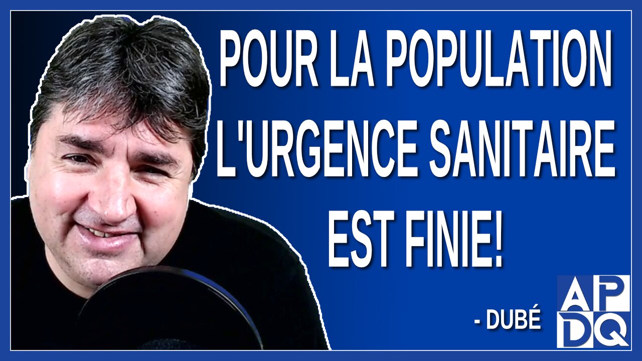 Pour la population l'urgence sanitaire est finie. Dit Dubé