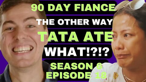 TATA ATE WHAT?!?!? 90 Day Fiance The Other Way Season 6 Episode 18