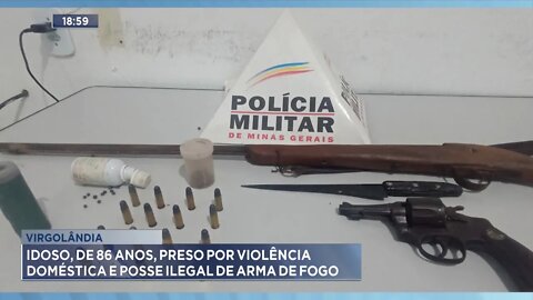 Virgolândia: Idoso, de 86 anos, preso por Violência Doméstica e Posse Ilegal de Arma de Fogo.