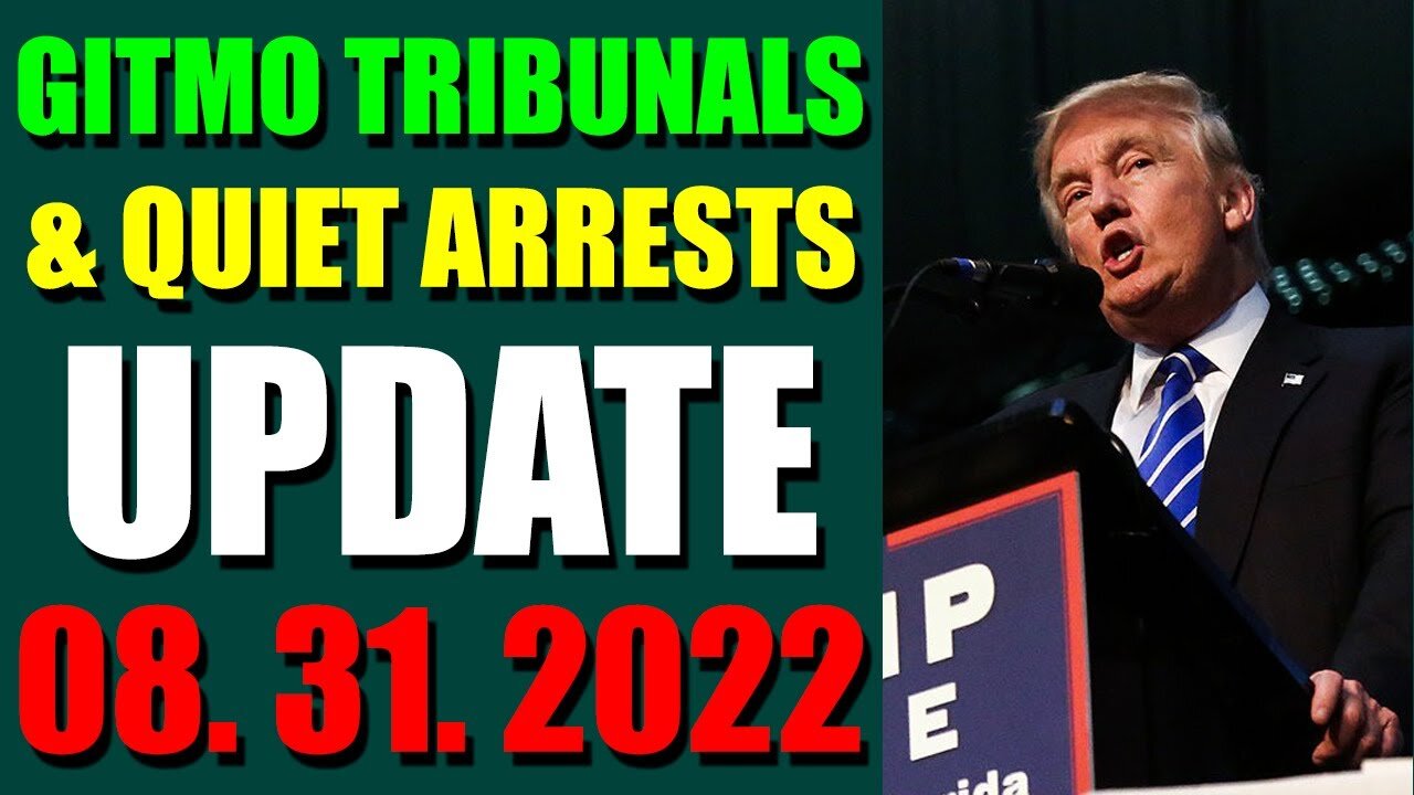 GITMO TRIBUNALS & QUIET ARRESTS INTEL UPDATE (AUGUST 31, 2022) - TRUMP NEWS