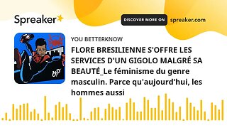 FLORE BRESILIENNE S'OFFRE LES SERVICES D'UN GIGOLO MALGRÉ SA BEAUTÉ_Le féminisme du genre masculin.