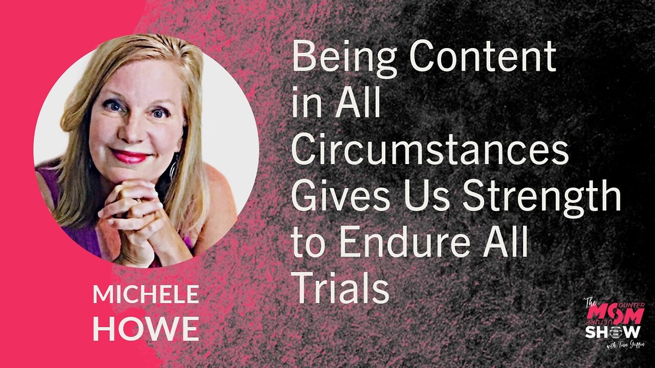 Ep. 639 - Being Content in All Circumstances Gives Us Strength to Endure All Trials - Michele Howe