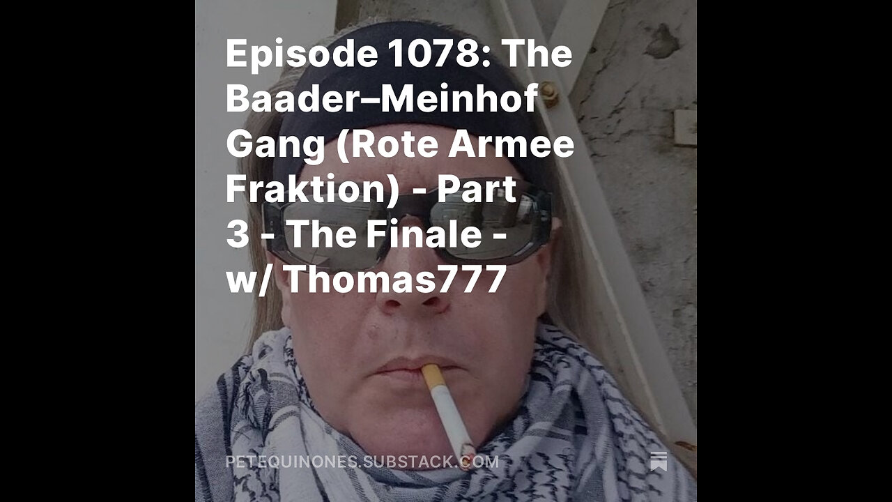 Episode 1078: The Baader–Meinhof Gang (Rote Armee Fraktion) - Part 3 - The Finale - w/ Thomas777