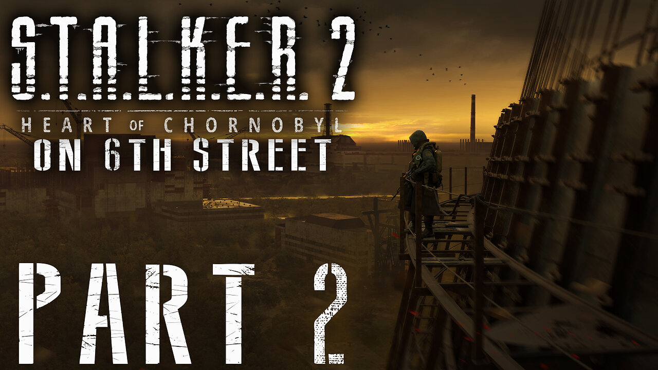 Stalker 2: Heart of Chornobyl on 6th Street Part 2