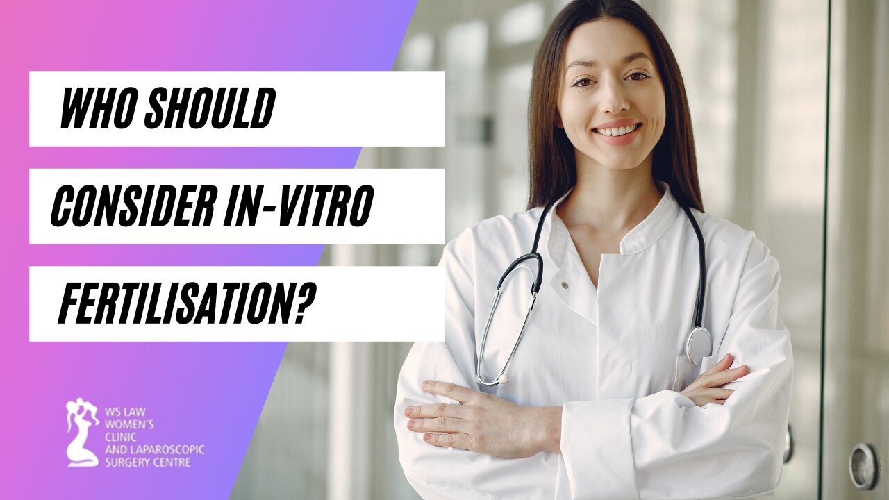 Who Should Consider In-vitro Fertilisation?