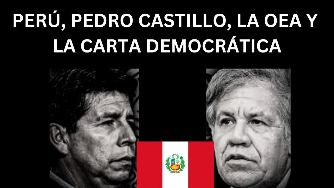 PEDRO CASTILLO, LA OEA Y LA CARTA DEMOCRÁTICA ¿ QUÉ OCURRE REALMENTE EN PERÚ?