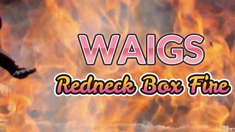 WAIGS Redneck Box Fire