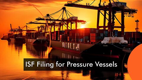 Mastering the ISF for Pressure Vessels: Tips, Platforms and Customs Bonds