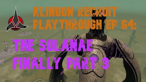 Klingon Recruit Playthrough EP 64: The Solanae pt 3