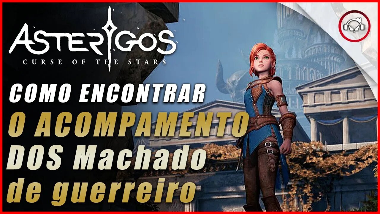 Asterigos: Curse of the Stars, Como encontrar o acampamento dos Machado-de-guerreiros | Super dica