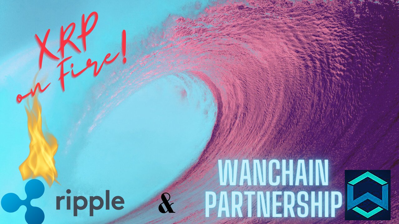 XRP on Fire, Ripple & Wanchain Partnership