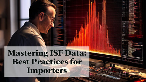 Mastering ISF Data Management: Best Practices for Effortless Compliance