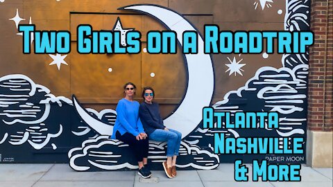 TWO GIRLS ON A ROADTRIP VLOG~ATLANTA, NASHVILLE & MORE