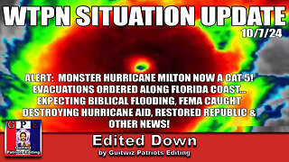 WTPN SITUATION UPDATE 10/7/24-MILTON A CAT 5, EVACUATIONS ORDERED, FEMA OBSTRUCTION-Edited Down