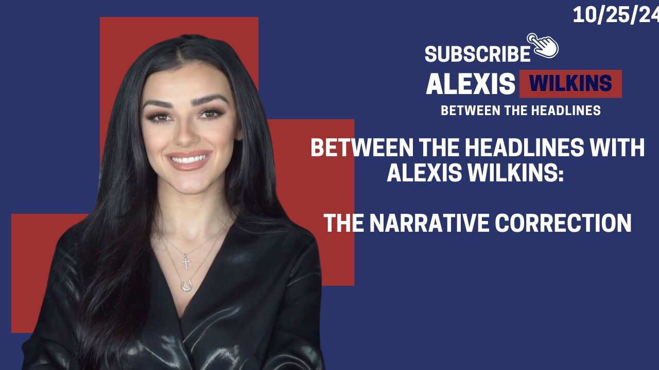 Between the Headlines with Alexis Wilkins: NARRATIVE CORRECTION