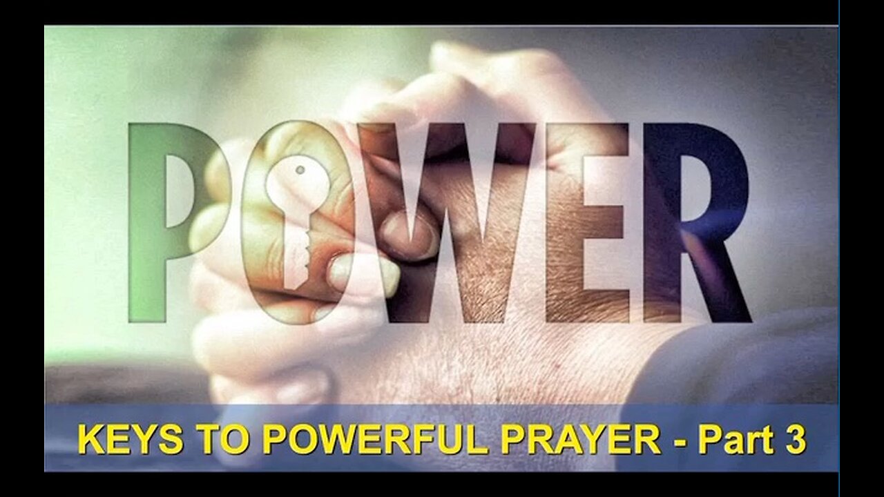 Keys to Powerful Prayer Part 3