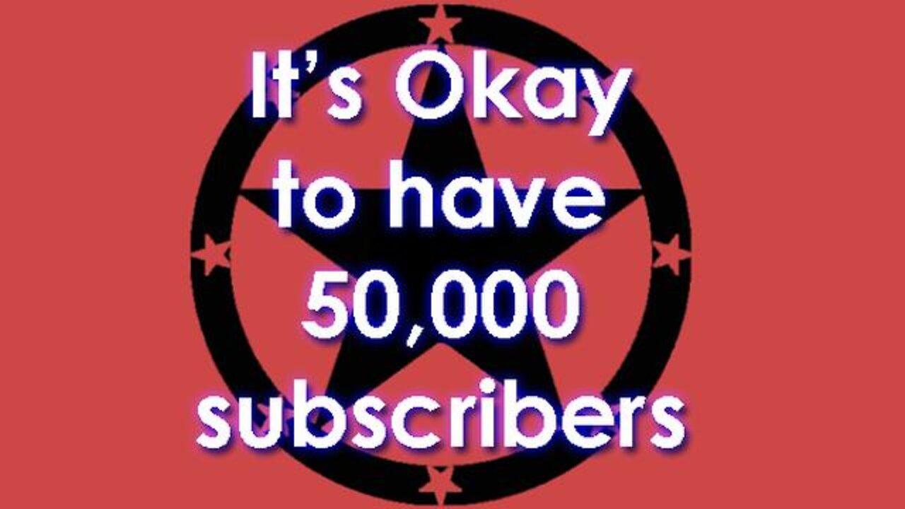 It's Okay To Have 50,000 Subscribers