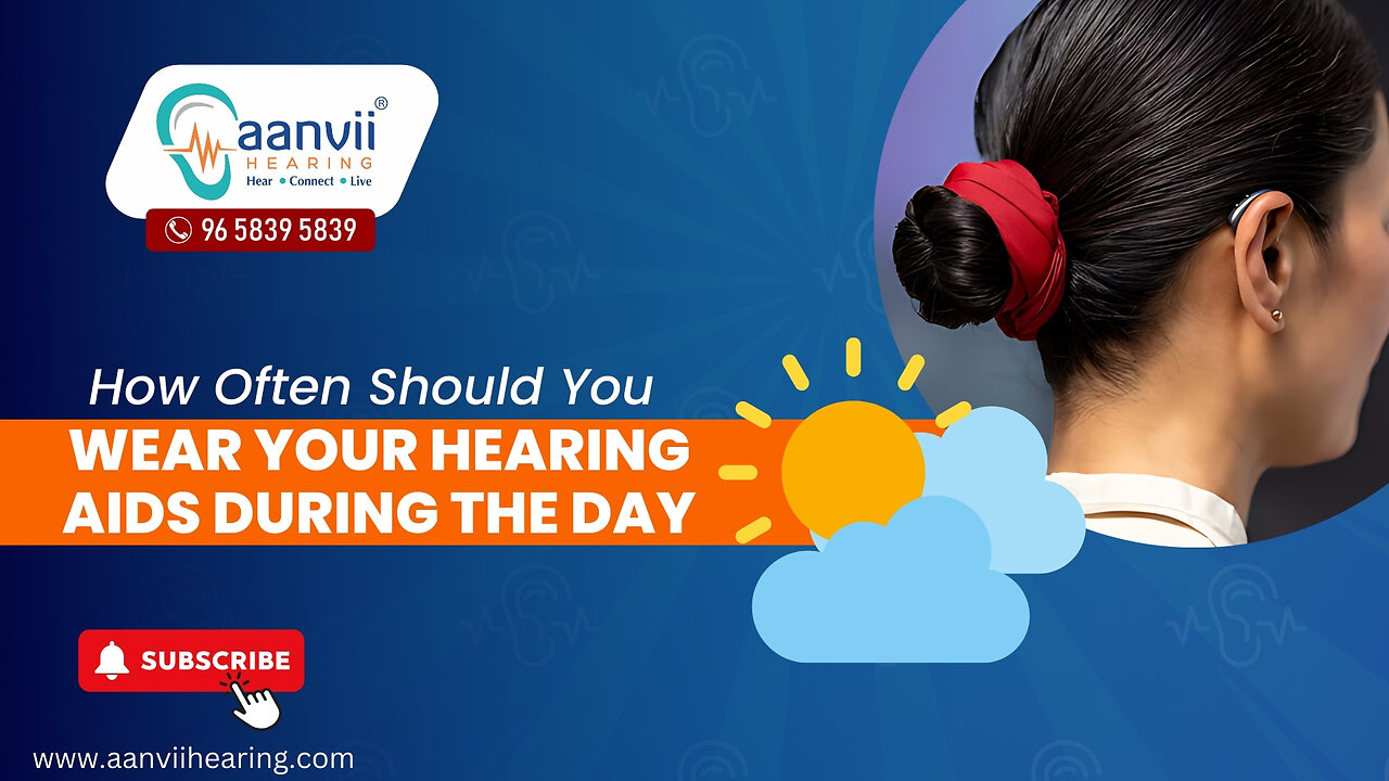 How Often Should You Wear Hearing Aids During the Day?|Aanvii Hearing