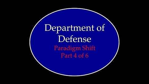 Department of Defense Paradigm Shift Part 4 of 6