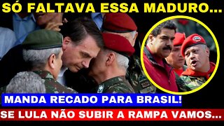 AGORA A COISA ESQUENTA MADURO MANDA RECADO PARA O BRASIL. E BOLAONARO PREPARA MILITARES VAI ESTOURAR