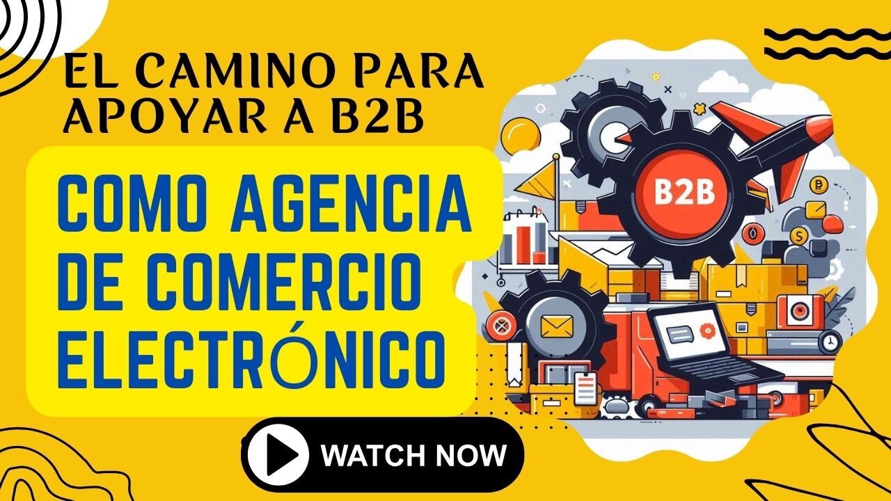 E434 [Español]:📦EL CAMINO PARA APOYAR A B2B COMO AGENCIA DE COMERCIO ELECTRÓNICO