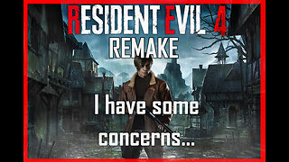 Resident Evil 4 Remake: I have some concerns