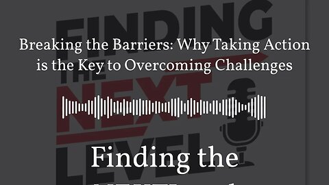 Breaking the Barriers: Why Taking Action is the Key to Overcoming Challenges | Finding the NEXTLevel