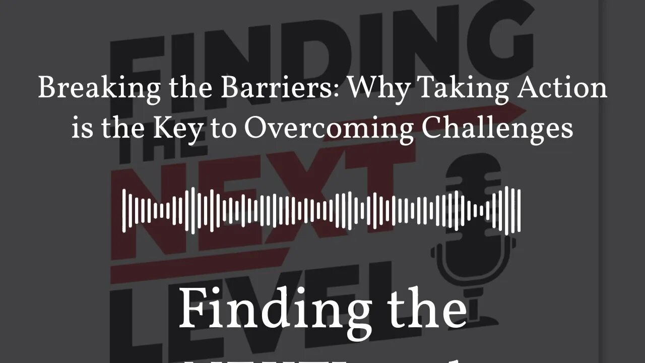 Breaking the Barriers: Why Taking Action is the Key to Overcoming Challenges | Finding the NEXTLevel