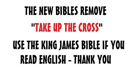 THE NEW BIBLES REMOVE "TAKE UP THE CROSS" - USE THE KING JAMES BIBLE IF YOU READ ENGLISH - THANK YOU