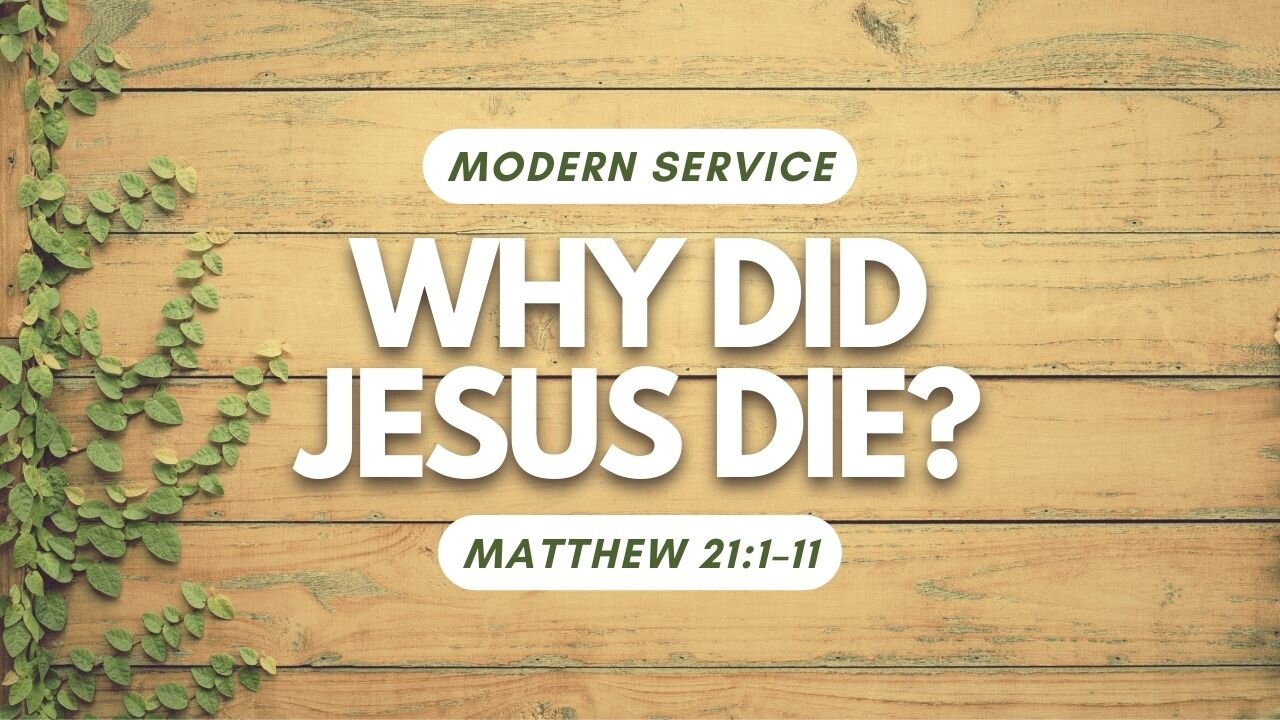 Why Did Jesus Die? — Matthew 21:1–11 (Modern Worship)