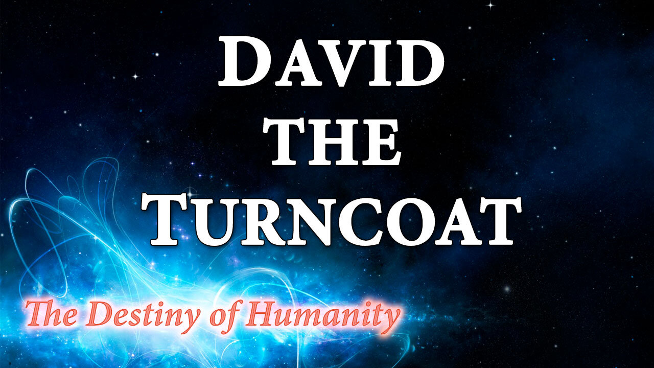 THE DESTINY OF HUMANITY Part 23: David the Turncoat