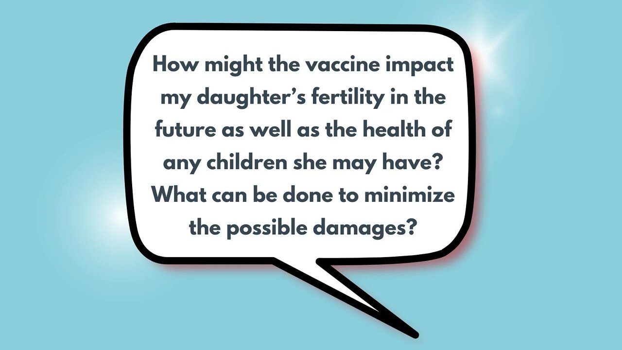 How might the vaccine impact my daughter’s fertility in the future as well as the health of any children she may have? What can be done to minimize the possible damages?