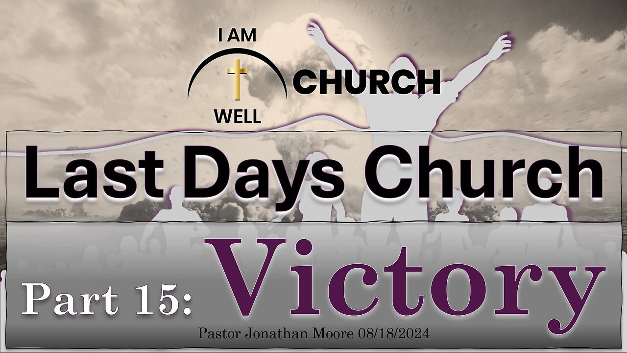 I AM WELL Church Sermon #61 "Last Days Church" (Part 15: "Victory") 08/18/2024