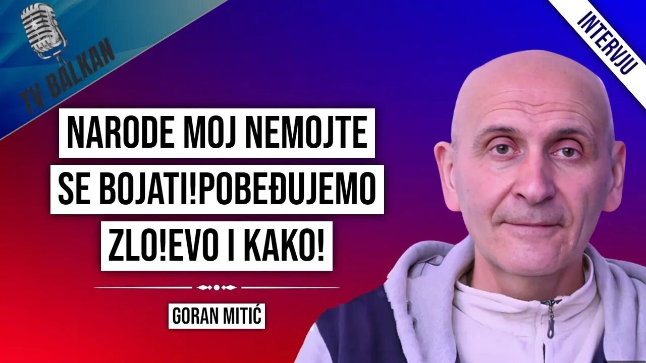 Goran Mitić-Narode moj nemojte se bojati!Pobeđujemo zlo!Evo i kako!