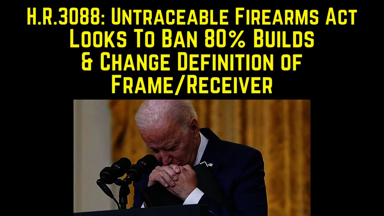 H R 3088: Untraceable Firearms Act of 2021 - The Anti Gunners Want This BAD