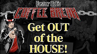 GET OUT OF THE HOUSE! / Pastor Bob's Coffee Break