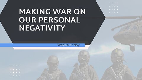 Making War on our Personal Negativity Week 4 Friday