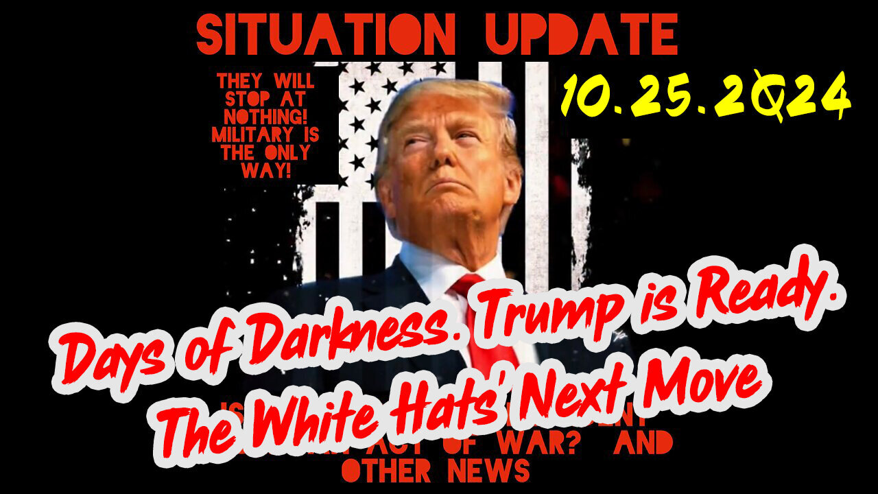 Situation Update Oct-25-24 ~ Trump is Ready. Days of Darkness. The White Hats' Next Move