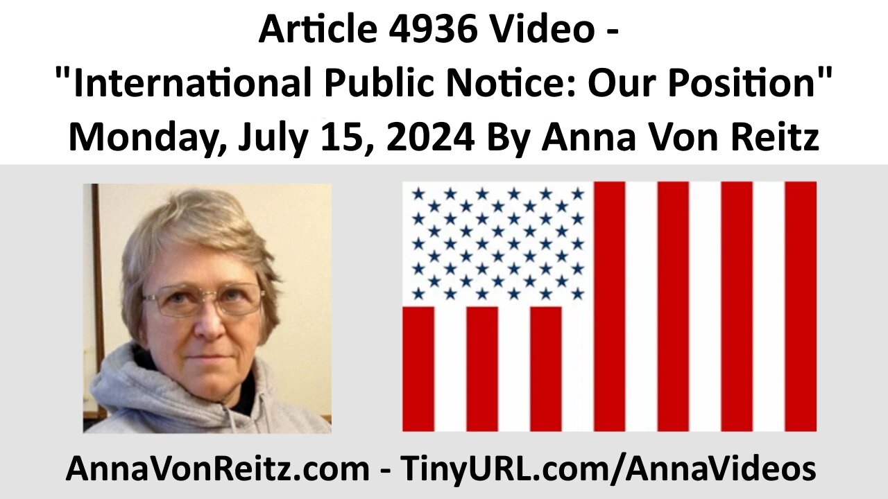 Article 4936 Video - International Public Notice: Our Position By Anna Von Reitz