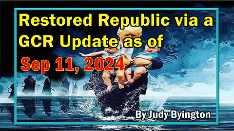 Restored Republic via a GCR Update as of Sep 11, 2024 - By Judy Byington