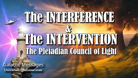 The INTERFERENCE & The INTERVENTION ~ The Pleiadian Council of Light