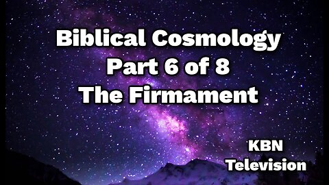 Biblical Cosmology Part 6 of 8 The Firmament