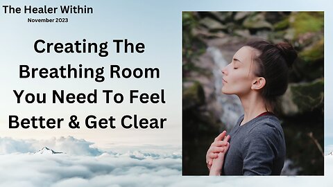 Creating The Breathing Room You Need To Feel Better & Get Clear