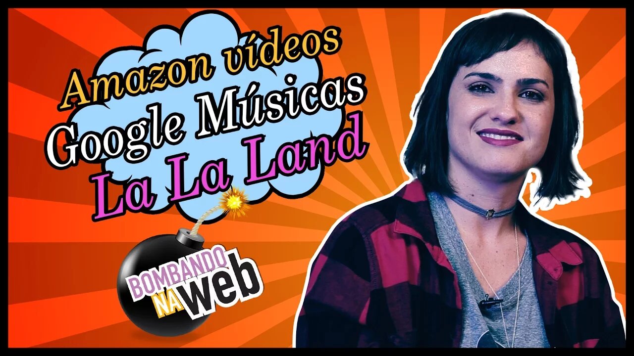 Bombando na Web #32 - Amazon Prime, La La Land e músicas mais Googleadas