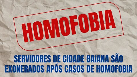 SERVIDORES MUNICIPAIS DE CIDADE BAIANA SÃO EXONERADOS APÓS CASOS DE HOMOFOBIA