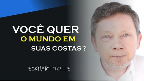 PORQUE CARREGAR O MUNDO NAS COSTAS, ECKHART TOLLE DUBLADO