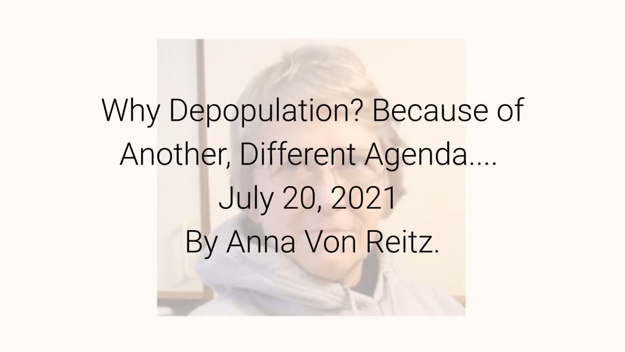 Why Depopulation? Because of Another, Different Agenda.... July 20, 2021 By Anna Von Reitz