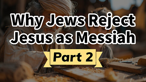 Why Jews Reject Jesus as Messiah - Part 2