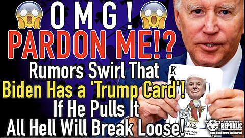 OMG! Pardon Me!? Rumors That Biden's Got a 'Trump Card'! If He Pulls It, All Hell Will Break Loose!