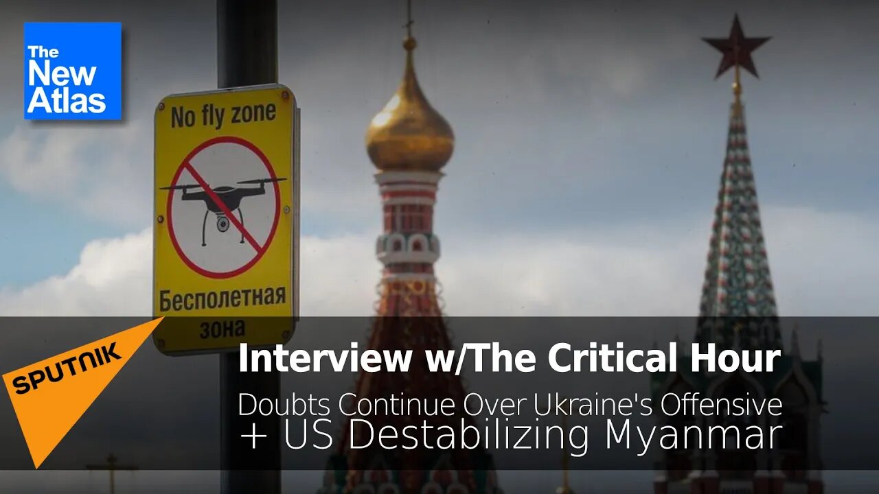 The Critical Hour: Doubts Continue Re: Ukraine Offensive + US Destabilizing in Myanmar